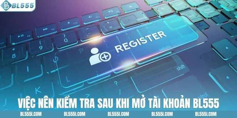 Việc nên kiểm tra sau khi mở tài khoản BL555