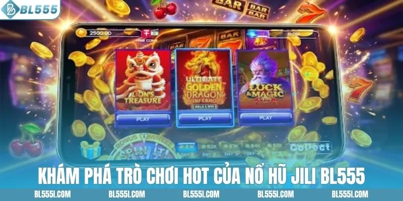 Khám phá trò chơi hot của nổ hũ JILI BL555