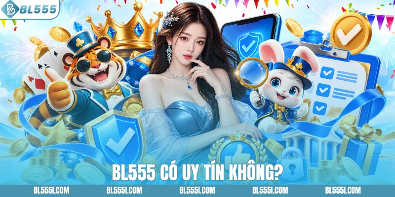 BL555 Có Uy Tín Không? Đánh Giá Chân Thực Cho Người Mới