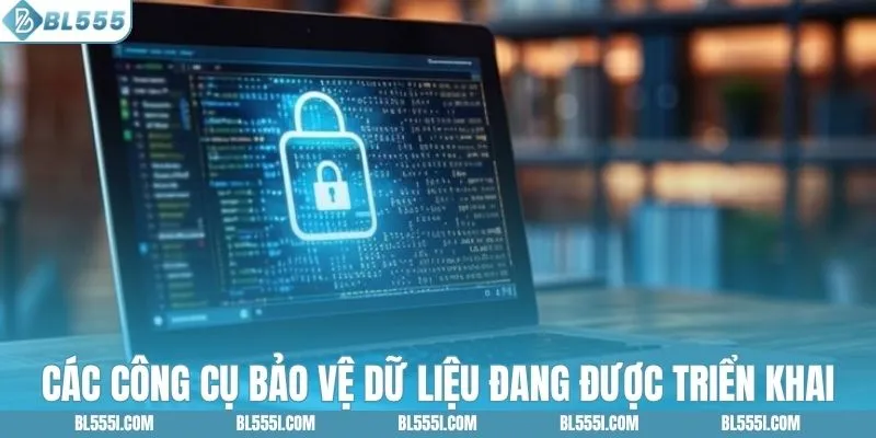 Các công cụ bảo vệ dữ liệu đang được triển khai