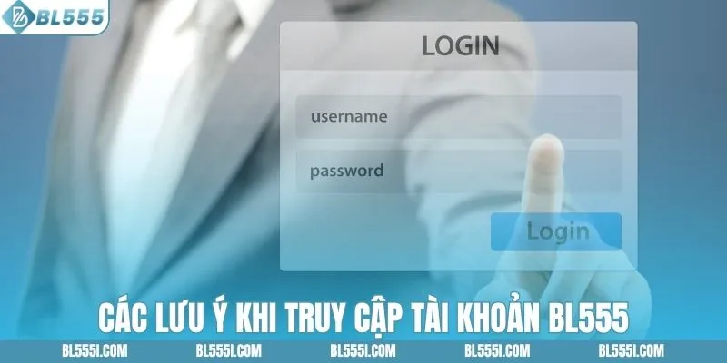 Các lưu ý khi truy cập tài khoản BL555