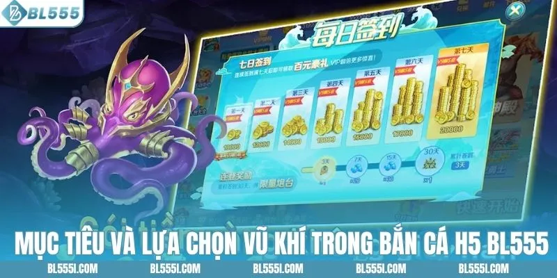 Các mục tiêu và lựa chọn vũ khí trong bắn cá H5 BL555
