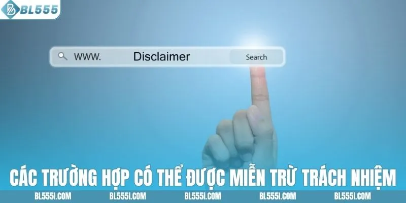 Các trường hợp có thể được xem xét miễn trừ trách nhiệm