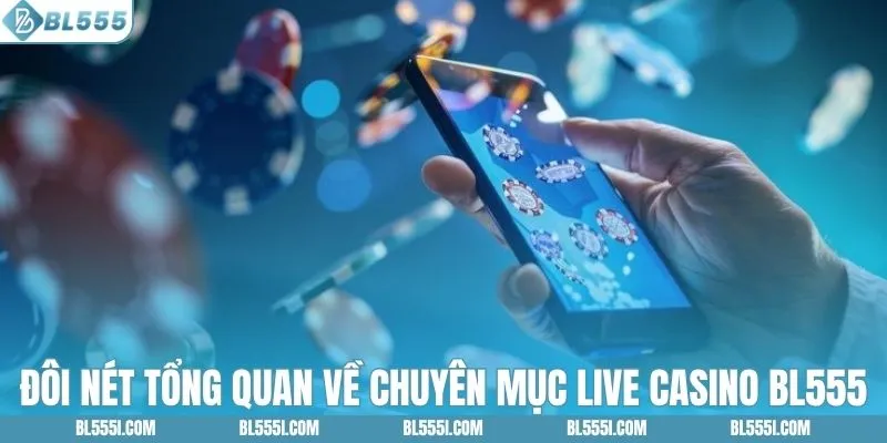 Live Casino BL555 - Sắc Nét Với Hơn 100+ Bàn Game Đầy Cuốn Hút 1 Đôi nét tổng quan về chuyên mục live casino BL555