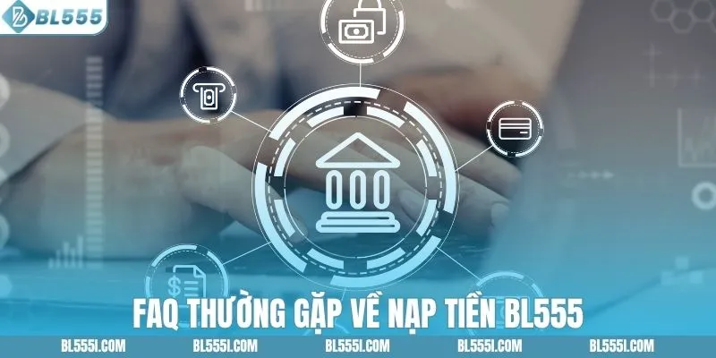 FAQ thường gặp về nạp tiền BL555