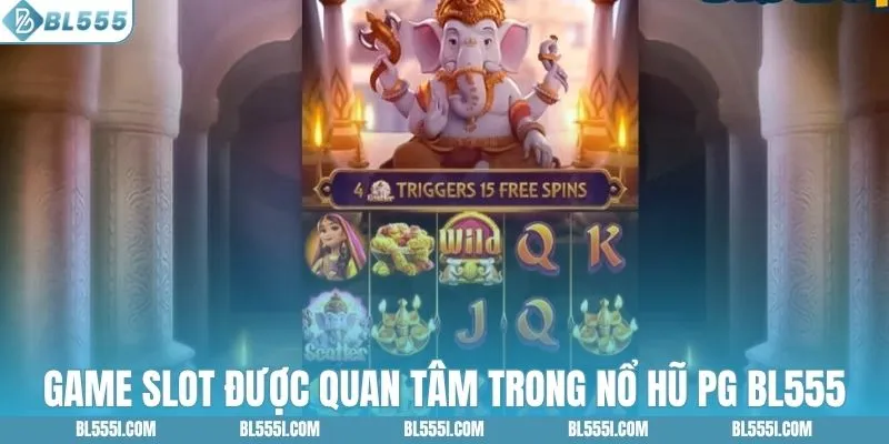 Game slot được quan tâm trong dòng nổ hũ PG BL555