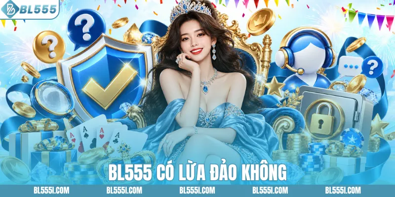 Giải Đáp Thắc Mắc BL555 Có Lừa Đảo Không Cho Tân Thủ