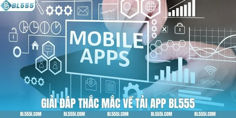 Giải đáp thắc mắc về tải app BL555