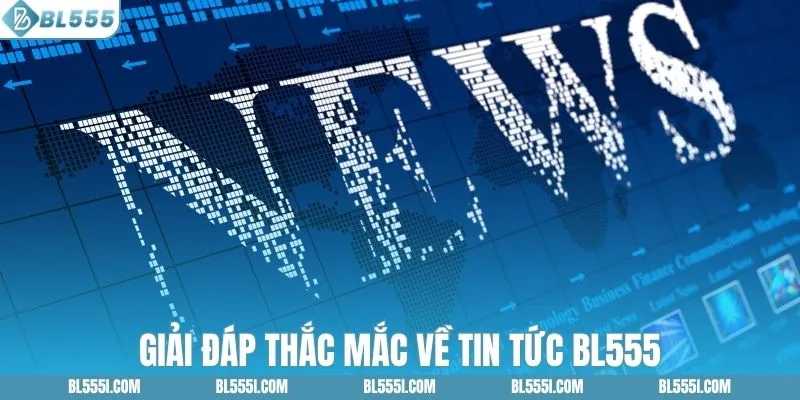 Giải đáp thắc mắc về tin tức BL555
