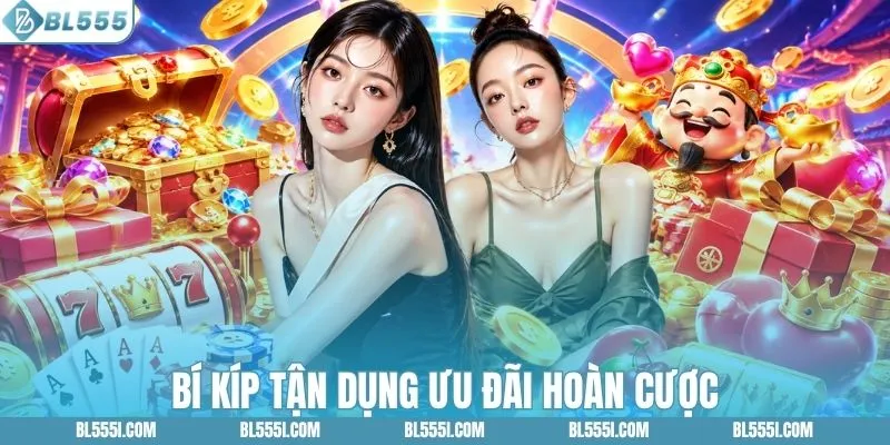 Kinh nghiệm tận dụng ưu đãi hoàn BL555