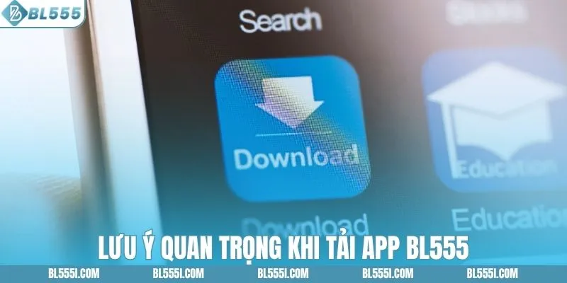 Lưu ý quan trọng khi tải app BL555