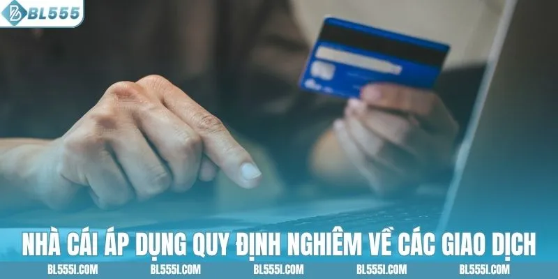 Nhà cái áp dụng quy định nghiêm ngặt về các giao dịch