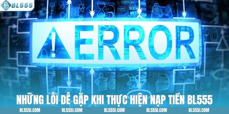 Những lỗi dễ gặp khi thực hiện nạp tiền BL555