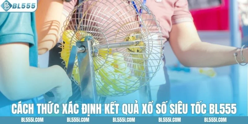 Quy trình xác định kết quả xổ số siêu tốc BL555