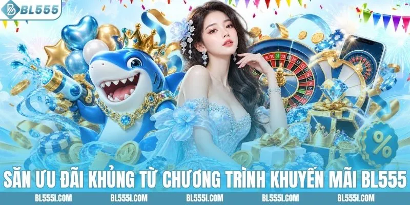 Săn ưu đãi khủng từ chương trình khuyến mãi BL555