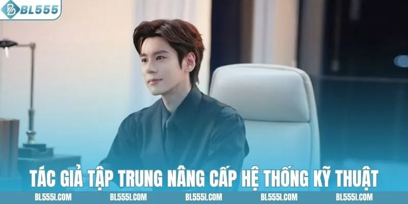 Tác giả tập trung nâng cấp hệ thống kỹ thuật