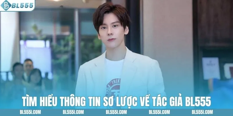 Tác Giả BL555 - Xây Dựng Trải Nghiệm Giải Trí Casino Độc Đáo 1 Tìm hiểu thông tin sơ lược về tác giả BL555