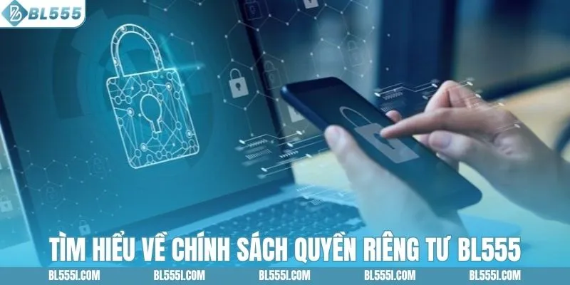 Chính Sách Bảo Vệ Quyền Riêng Tư BL555 1 Tìm hiểu về chính sách quyền riêng tư BL555